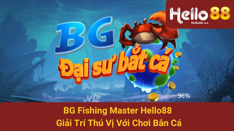 BG Fishing Master Hello88 - Giải Trí Thú Vị Với Chơi Bắn Cá